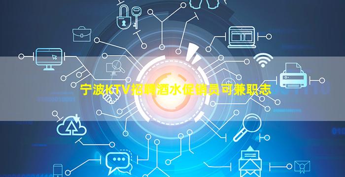 宁波KTV招聘酒水促销员可兼职志